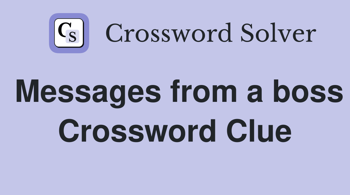 Messages from a boss Crossword Clue