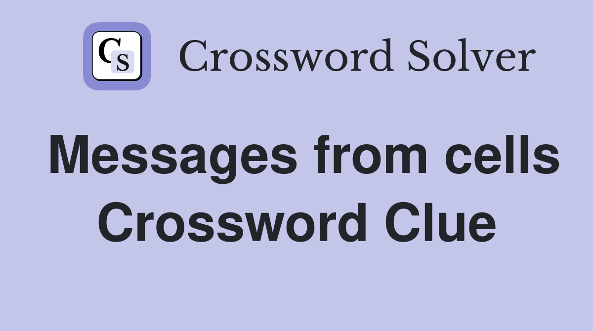 Messages from cells Crossword Clue