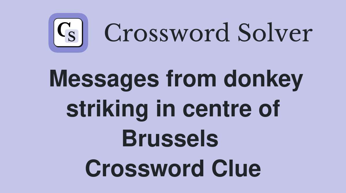 Messages from donkey striking in centre of Brussels  Crossword Clue