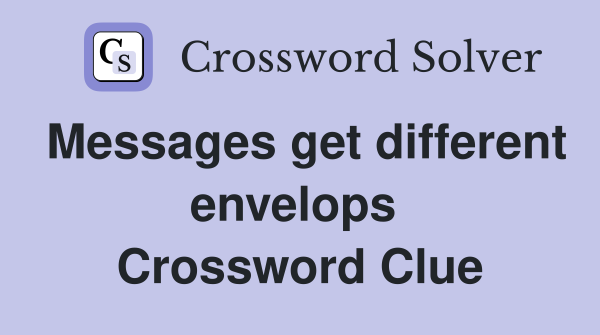 Messages get different envelops  Crossword Clue