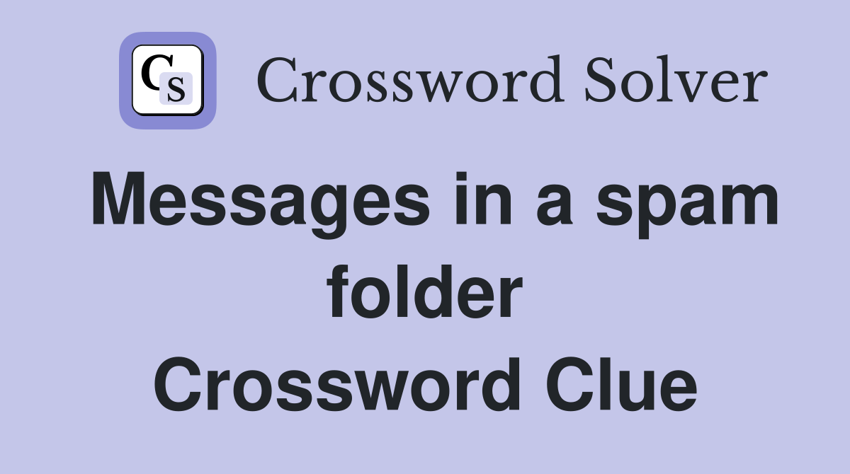 Messages in a spam folder Crossword Clue