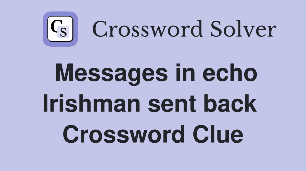 Messages in echo Irishman sent back  Crossword Clue