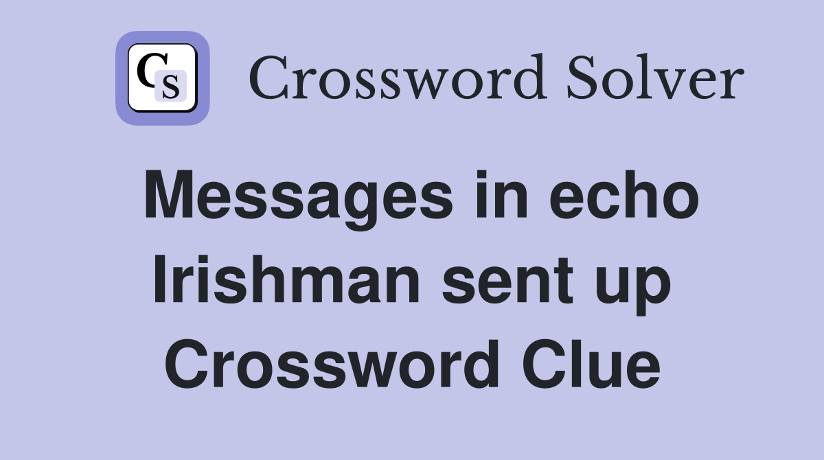 Messages in echo Irishman sent up Crossword Clue