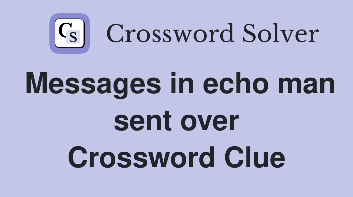 Messages in echo man sent over Crossword Clue