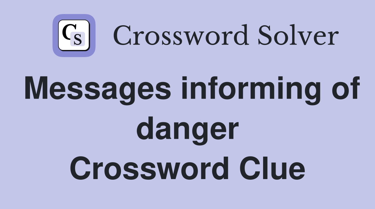 Messages informing of danger Crossword Clue