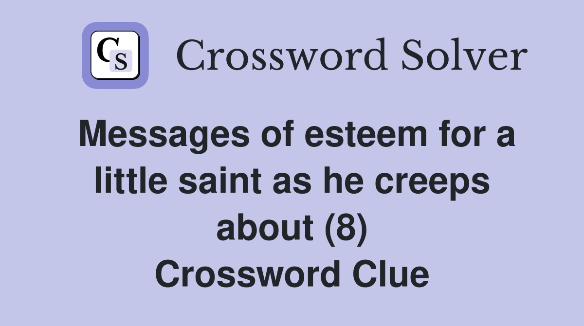 Messages of esteem for a little saint as he creeps about (8) Crossword Clue