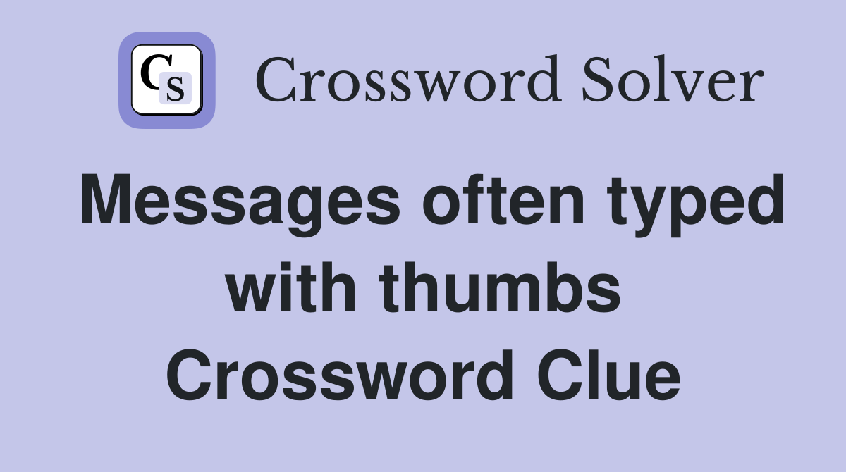 Messages often typed with thumbs Crossword Clue