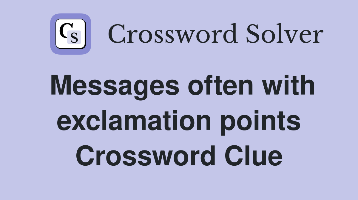 Messages often with exclamation points Crossword Clue
