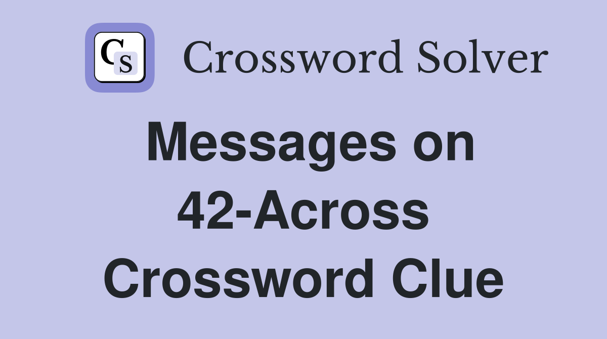 Messages on 42-Across Crossword Clue