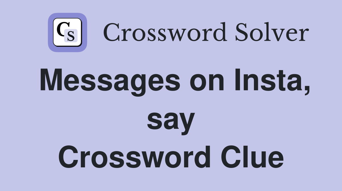 Messages on Insta, say Crossword Clue