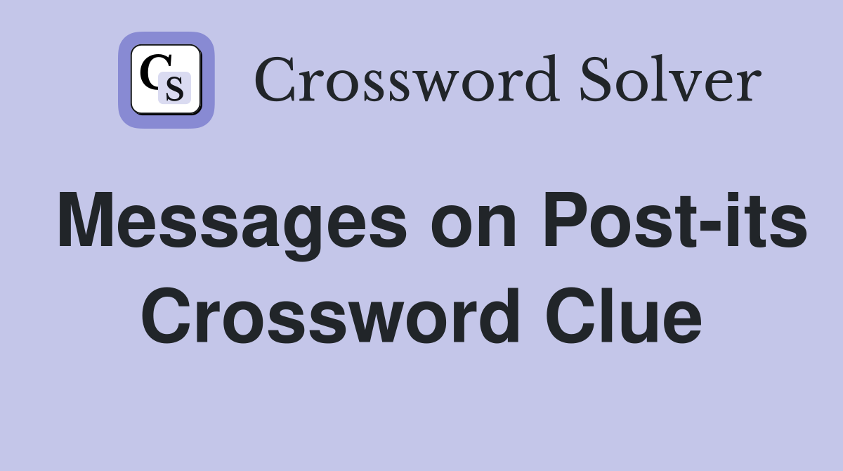 Messages on Post-its Crossword Clue