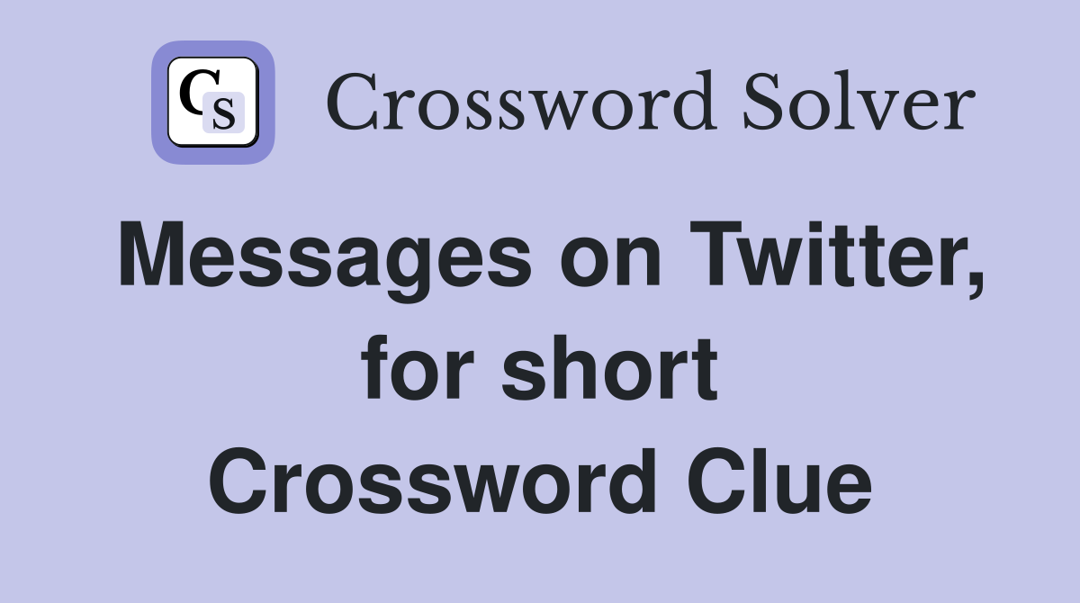 Messages on Twitter, for short Crossword Clue