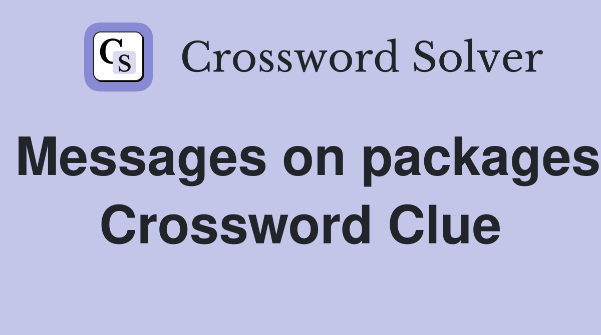 Messages on packages Crossword Clue