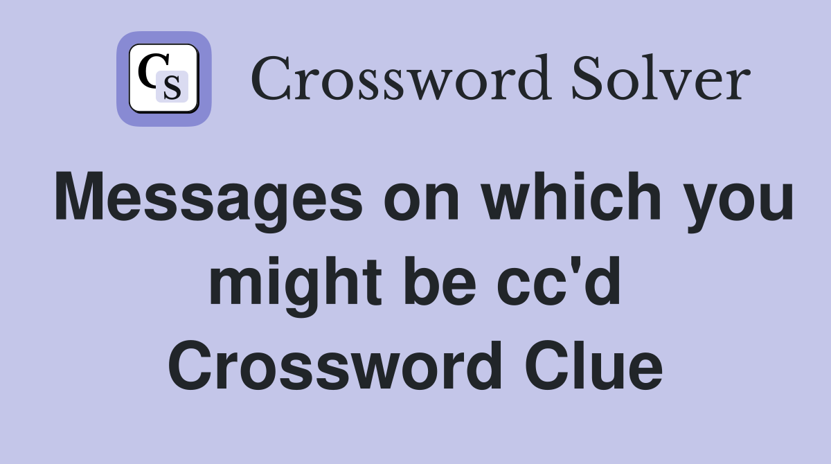 Messages on which you might be cc'd Crossword Clue