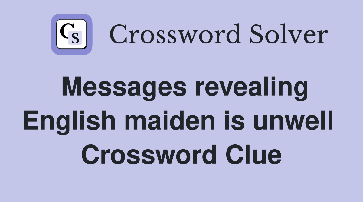 Messages revealing English maiden is unwell  Crossword Clue