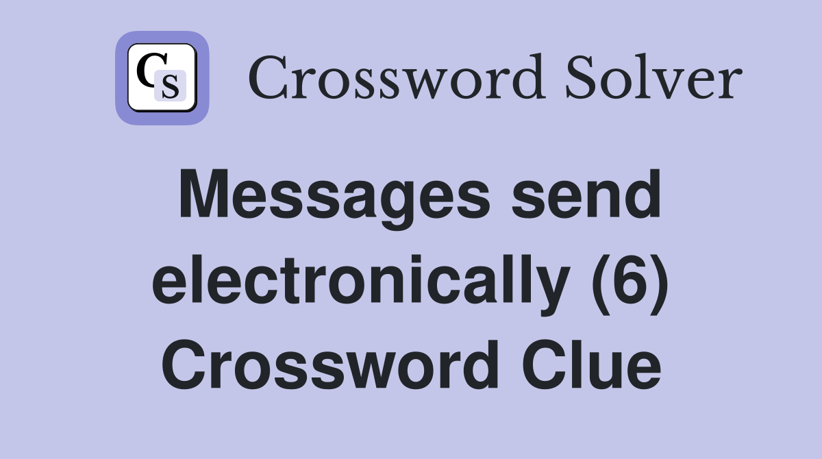 Messages send electronically (6) Crossword Clue