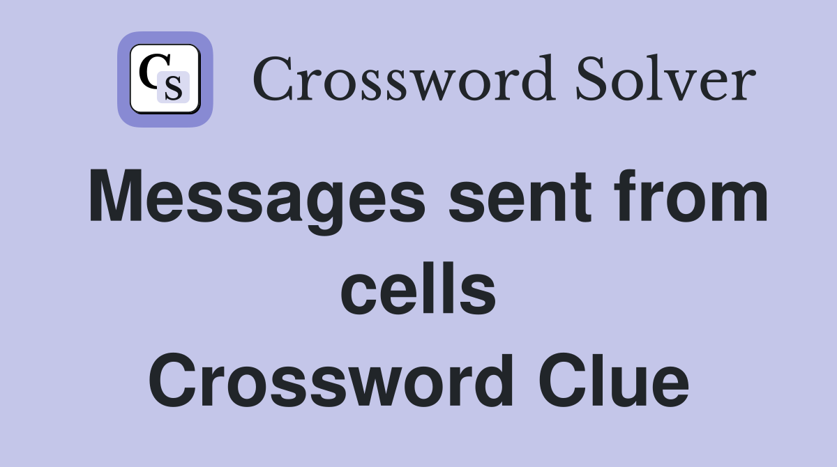 Messages sent from cells Crossword Clue