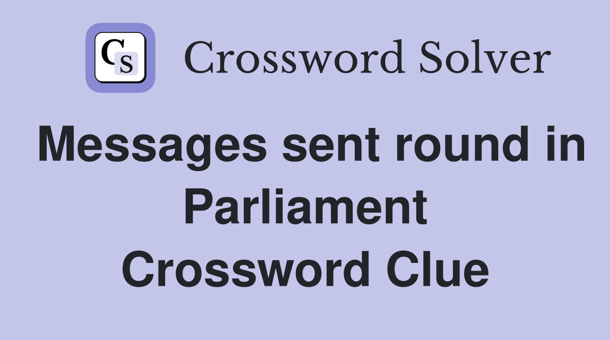 Messages sent round in Parliament Crossword Clue
