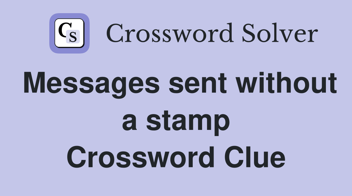 Messages sent without a stamp Crossword Clue