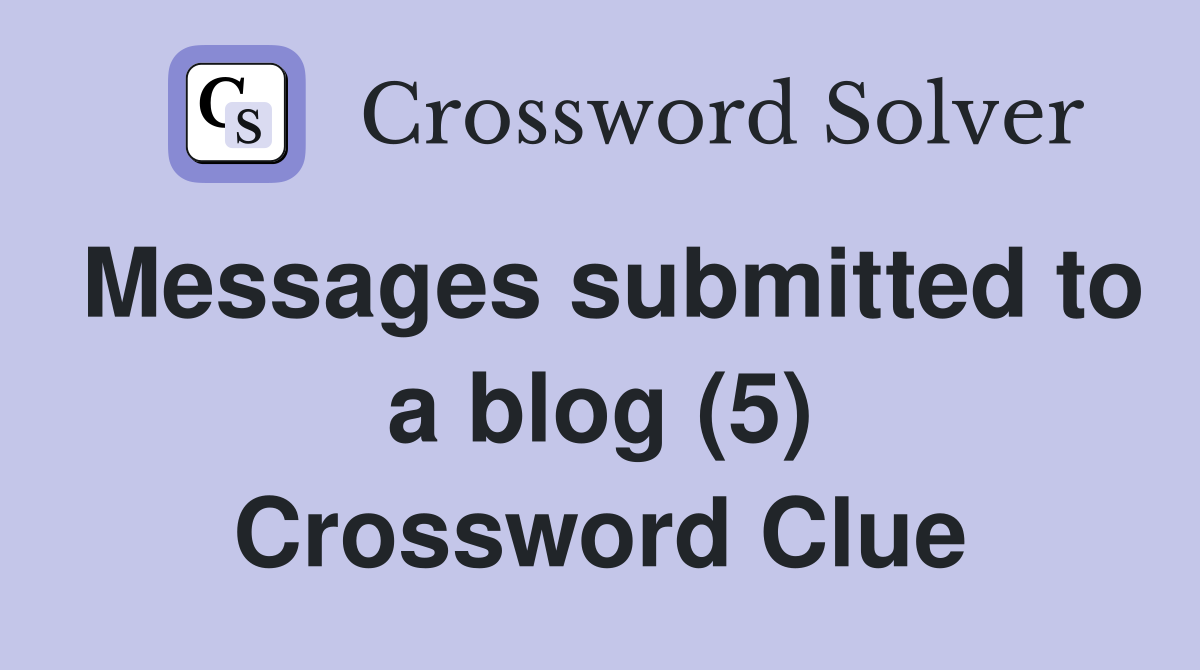 Messages submitted to a blog (5) Crossword Clue