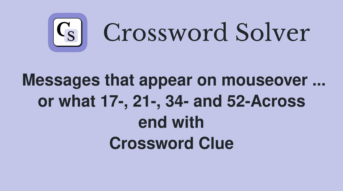 Messages that appear on mouseover ... or what 17-, 21-, 34- and 52-Across end with Crossword Clue