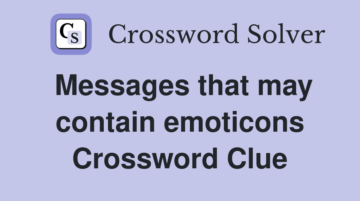 Messages that may contain emoticons Crossword Clue