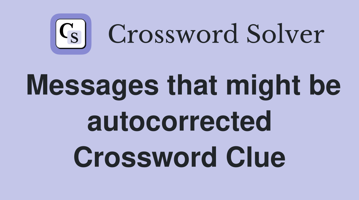 Messages that might be autocorrected Crossword Clue