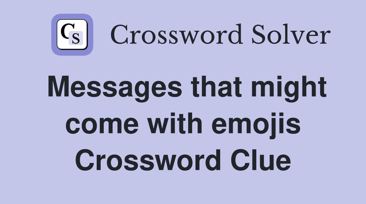 Messages that might come with emojis Crossword Clue