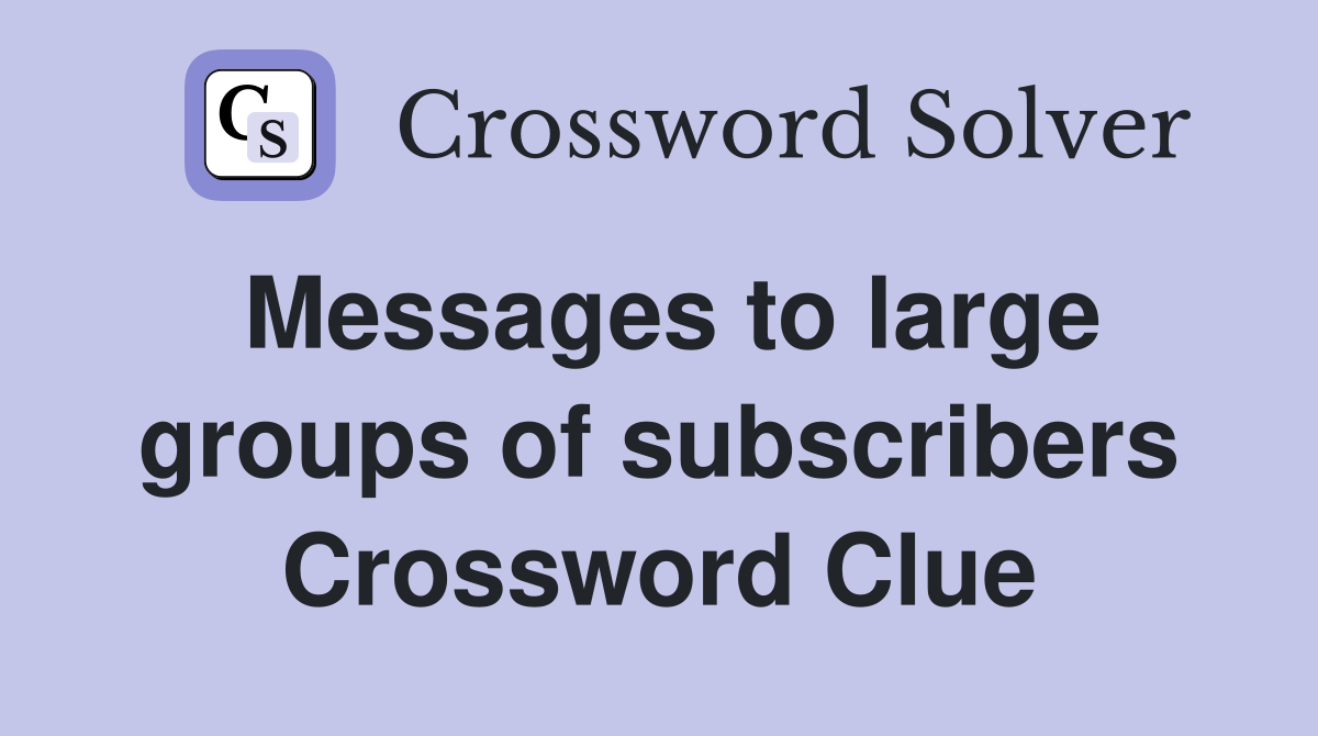 Messages to large groups of subscribers Crossword Clue