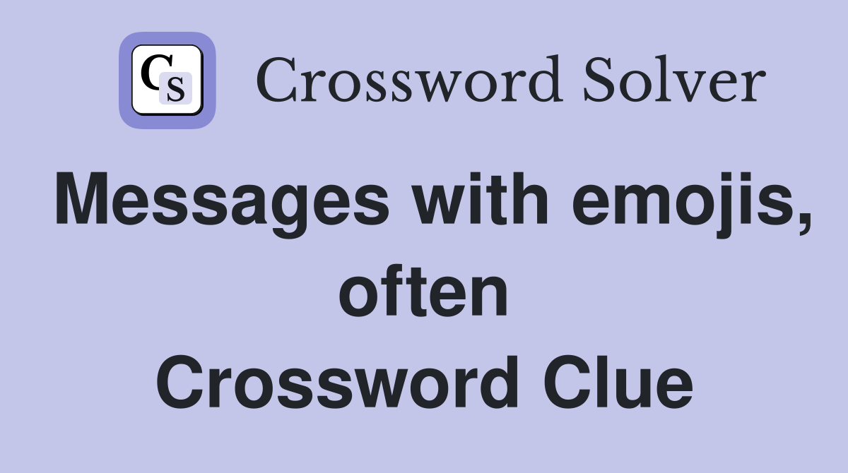 Messages with emojis, often Crossword Clue