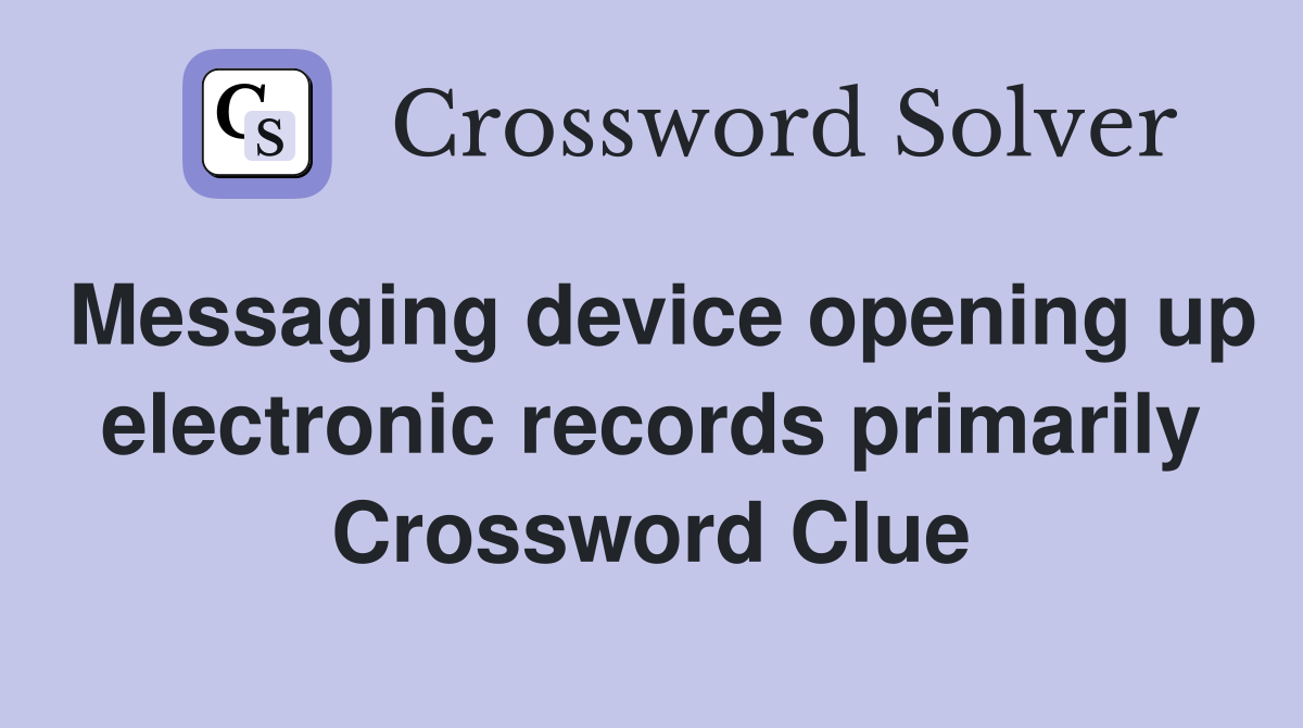 Messaging device opening up electronic records primarily Crossword Clue