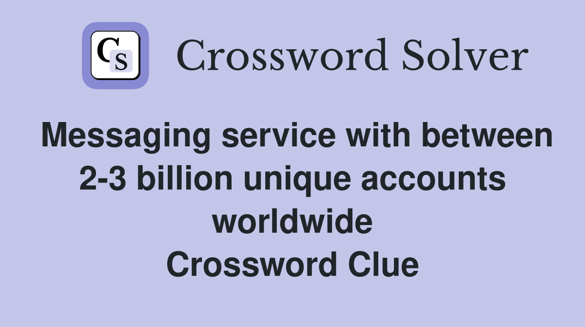 Messaging service with between 2-3 billion unique accounts worldwide Crossword Clue