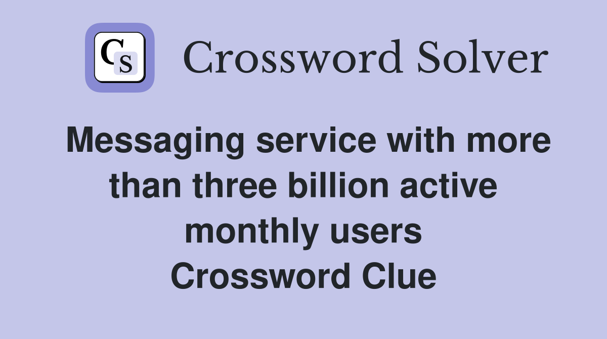 Messaging service with more than three billion active monthly users Crossword Clue