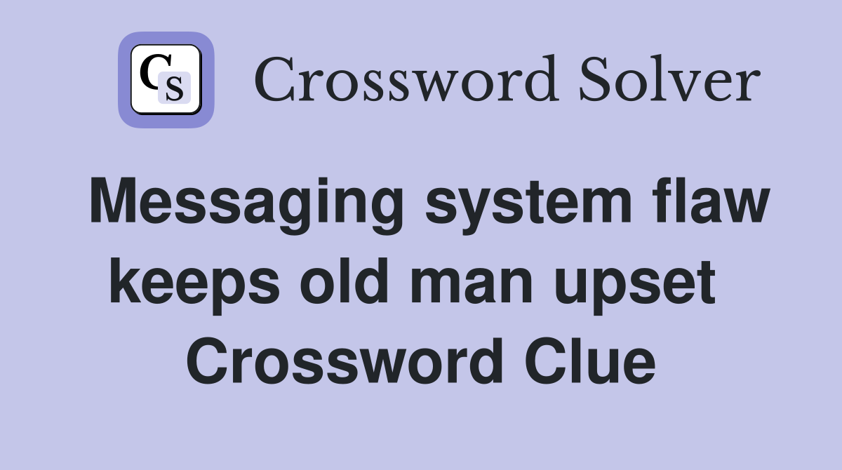 Messaging system flaw keeps old man upset  Crossword Clue
