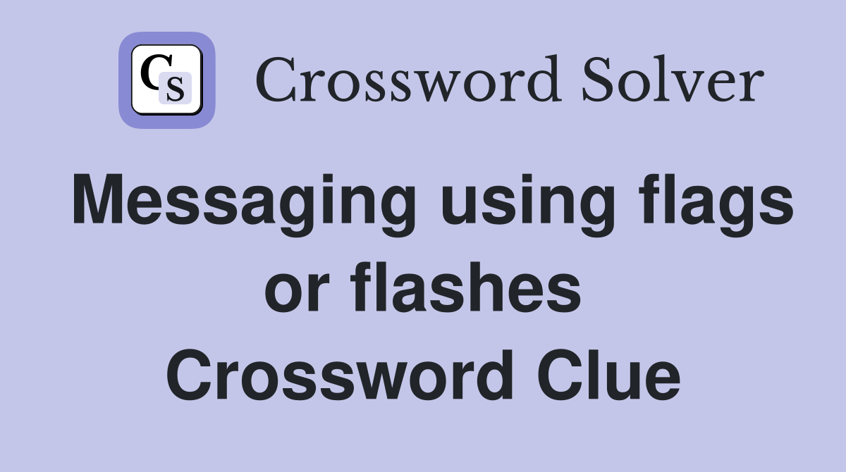 Messaging using flags or flashes Crossword Clue