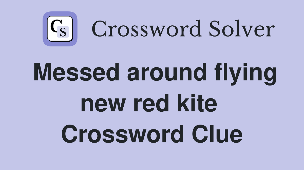 Messed around flying new red kite  Crossword Clue
