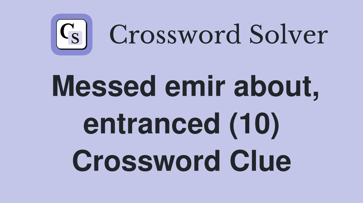 Messed emir about, entranced (10) Crossword Clue