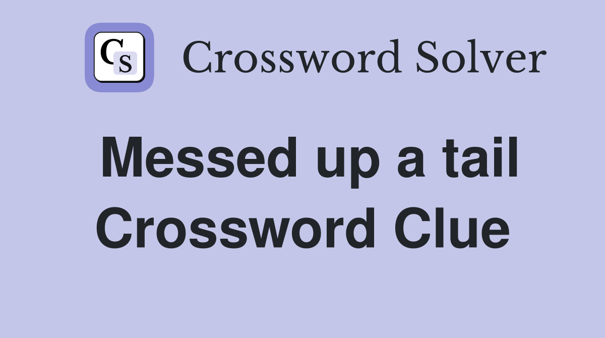 Messed up a tail Crossword Clue