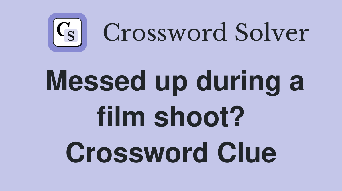 Messed up during a film shoot? Crossword Clue