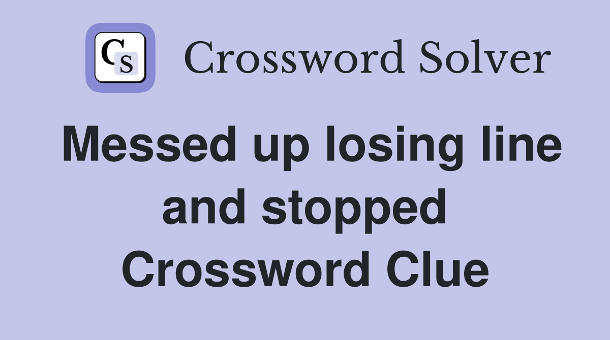 Messed up losing line and stopped Crossword Clue