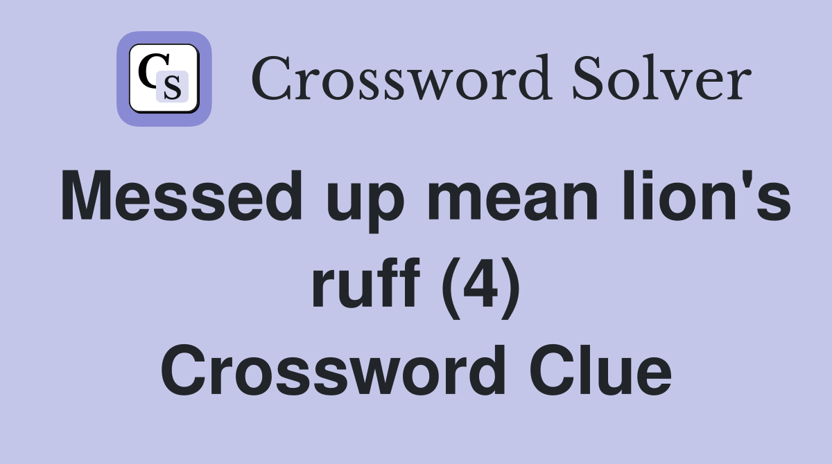 Messed up mean lion's ruff (4) Crossword Clue