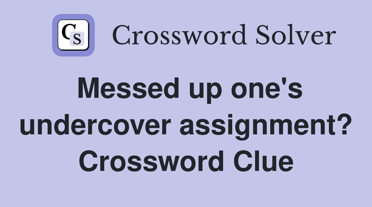 Messed up one's undercover assignment? Crossword Clue