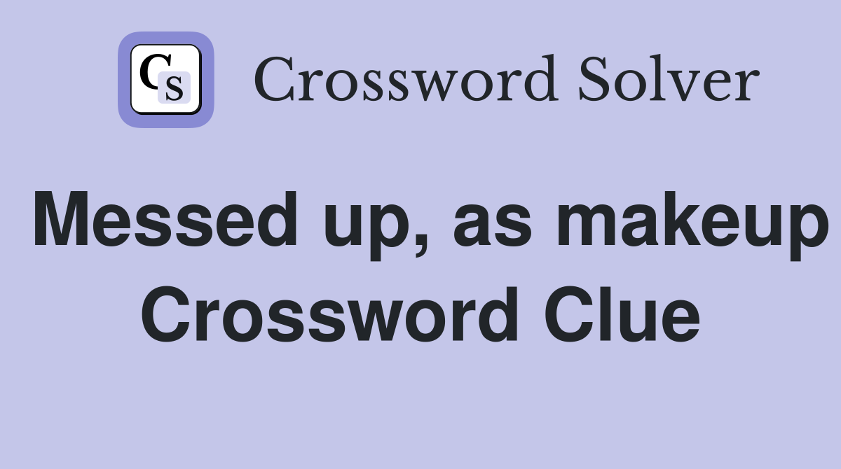 Messed up, as makeup Crossword Clue