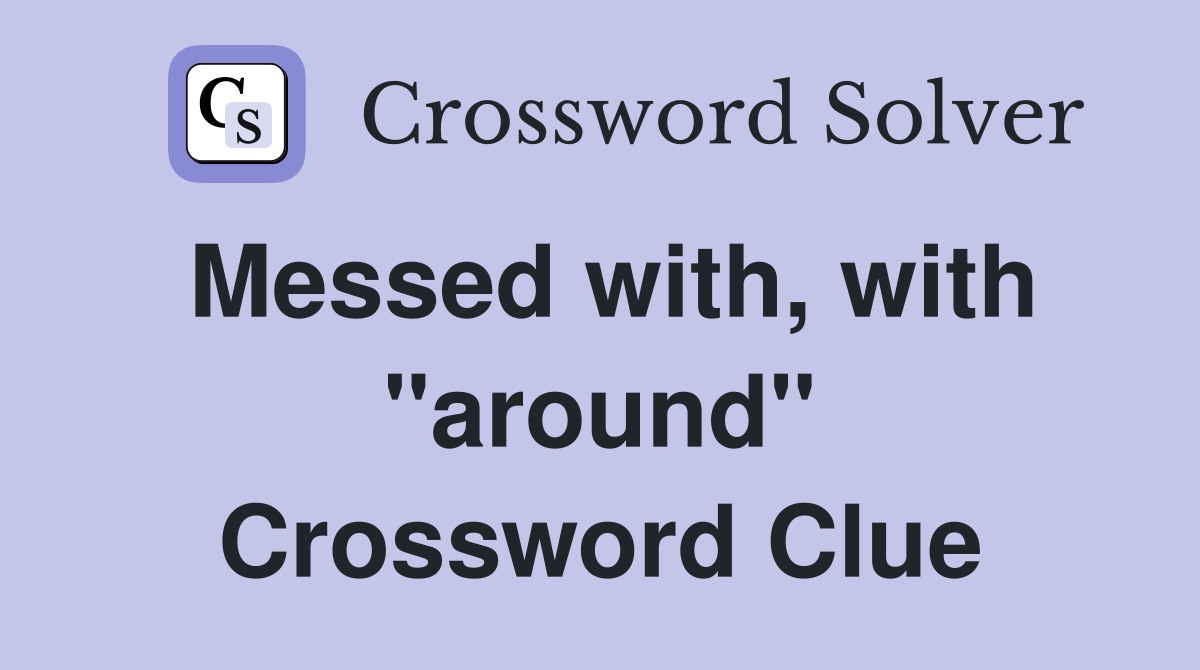 Messed with, with "around" Crossword Clue