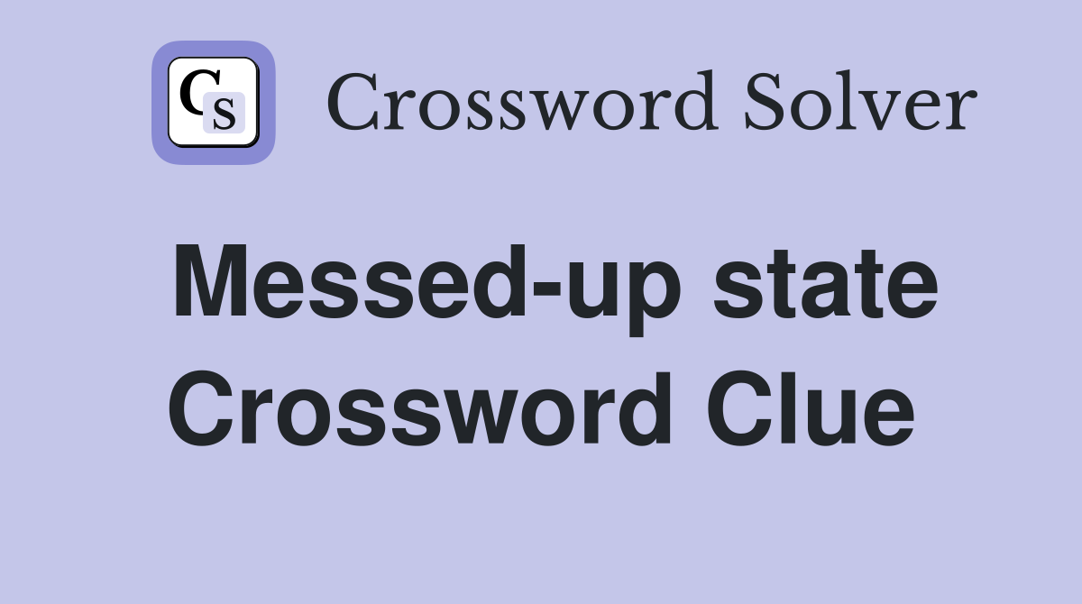 Messed-up state Crossword Clue