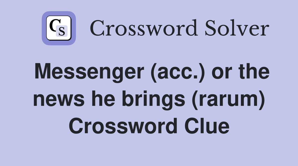 Messenger (acc.) or the news he brings (rarum) Crossword Clue