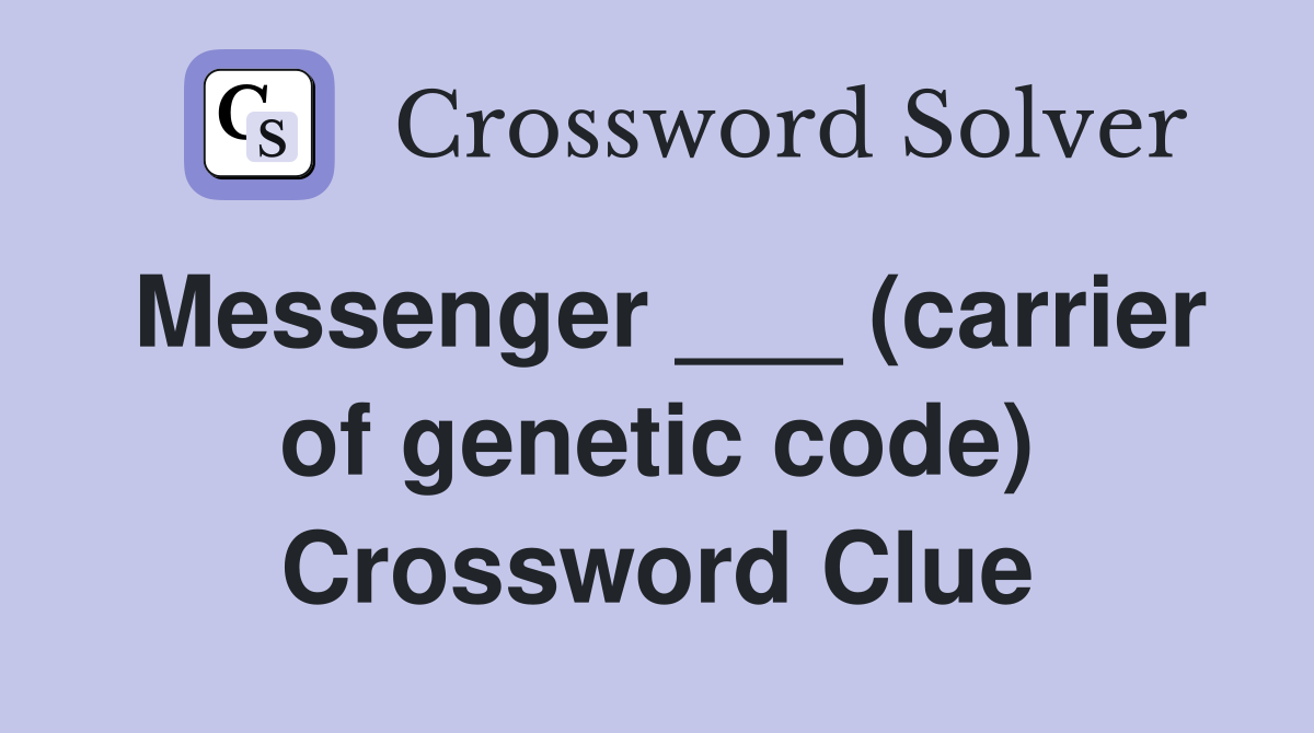 Messenger ___ (carrier of genetic code) Crossword Clue