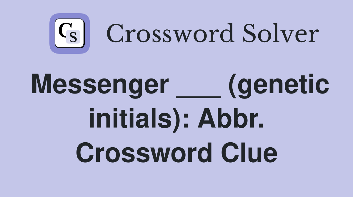 Messenger ___ (genetic initials): Abbr. Crossword Clue