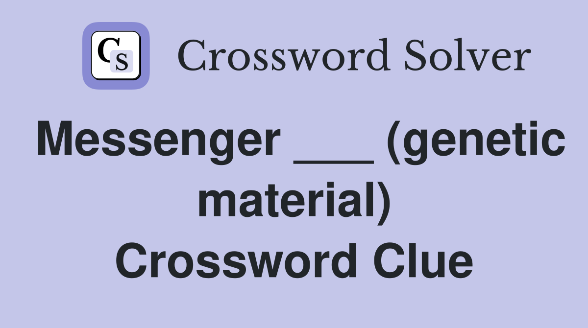 Messenger ___ (genetic material) Crossword Clue