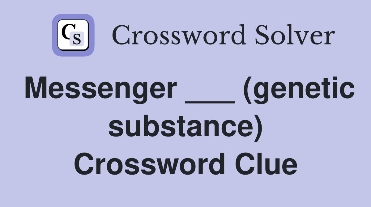 Messenger ___ (genetic substance) Crossword Clue